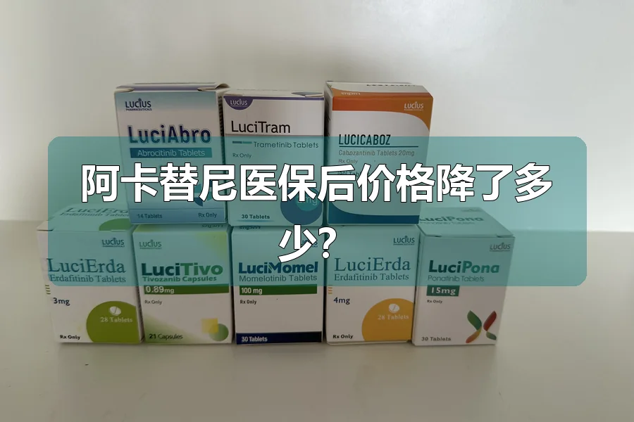 阿卡替尼医保后价格降了多少？